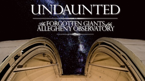 Undaunted: The Forgotten Giants of the Allegheny Observatory (2012)