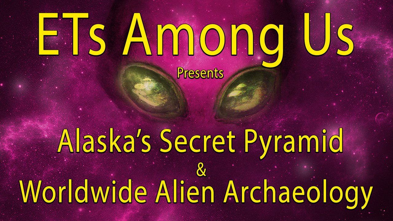 ETs Among Us Presents: Alaska's Secret Pyramid & Worldwide Alien Archaeology (2023)