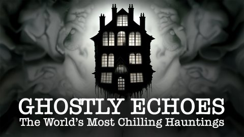 Ghostly Echoes: The World's Most Chilling Hauntings (2023)