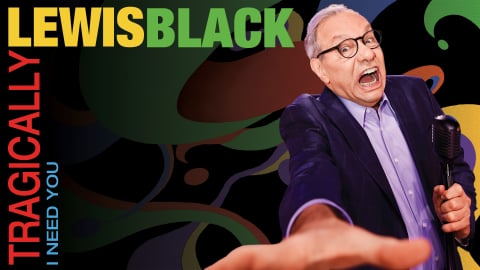Lewis Black: Tragically, I Need You (2023)