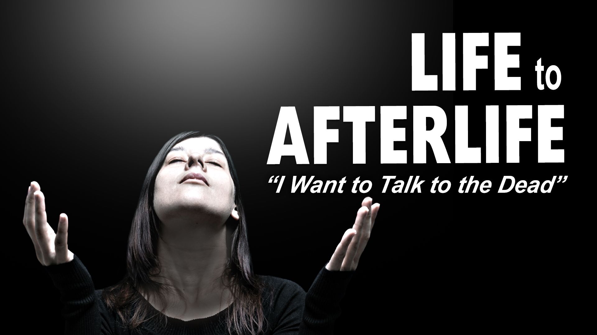 Life to Afterlife: I Want To Talk To The Dead (2020)