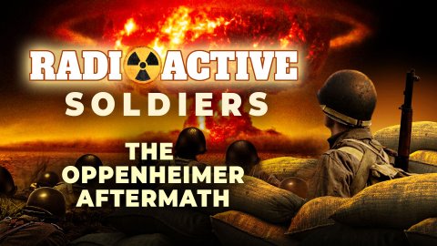 RadioActive Soldiers: The Oppenheimer Aftermath (2023)