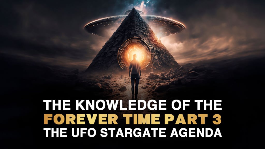The Knowledge of the Forever Time Part 3: The UFO Stargate Agenda (2017)