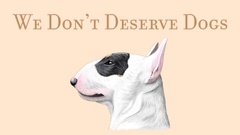 We Don't Deserve Dogs (2020)