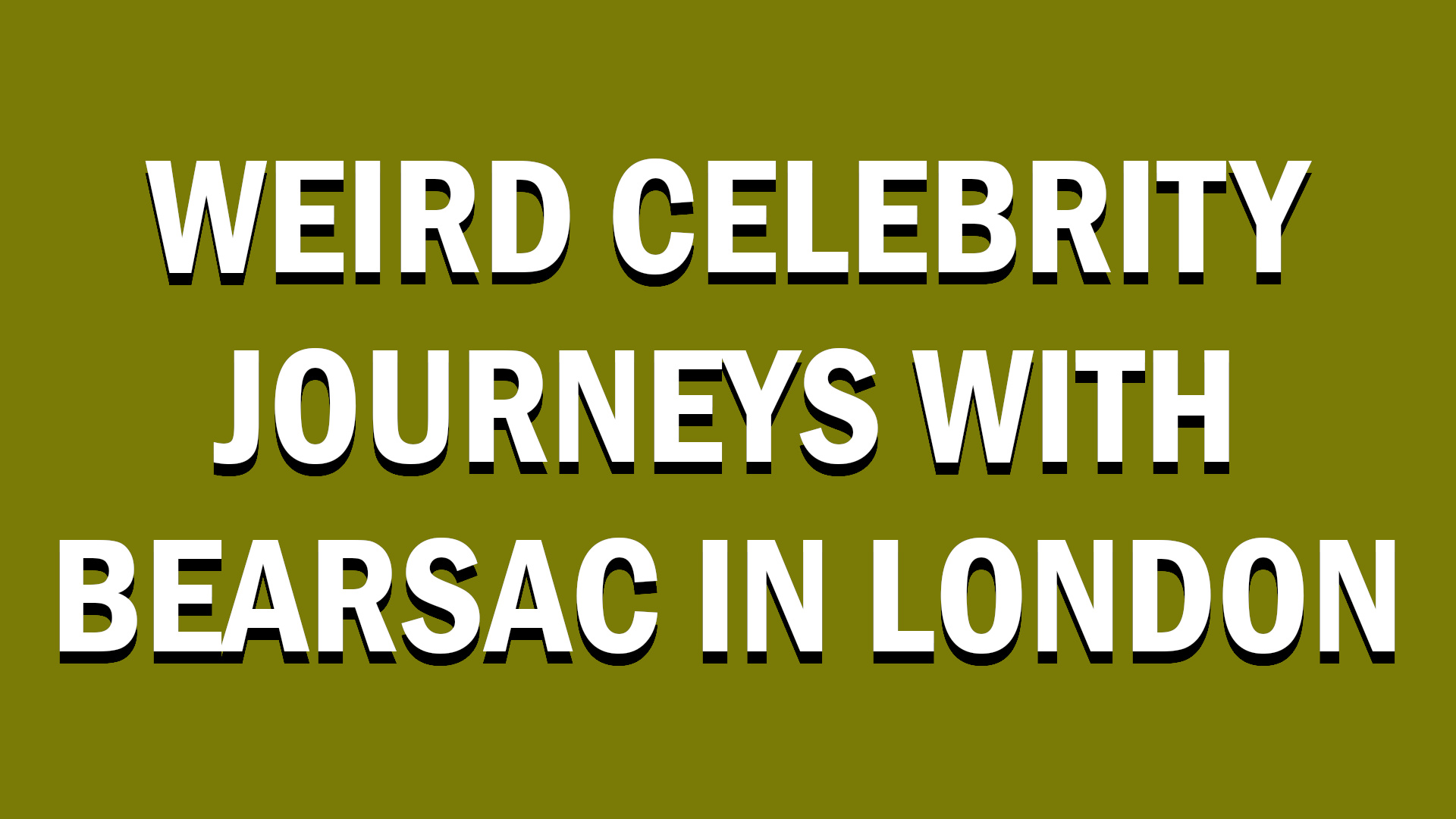 Weird Celebrity Journeys with Bearsac in London